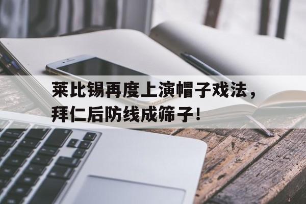 莱比锡再度上演帽子戏法，拜仁后防线成筛子！
